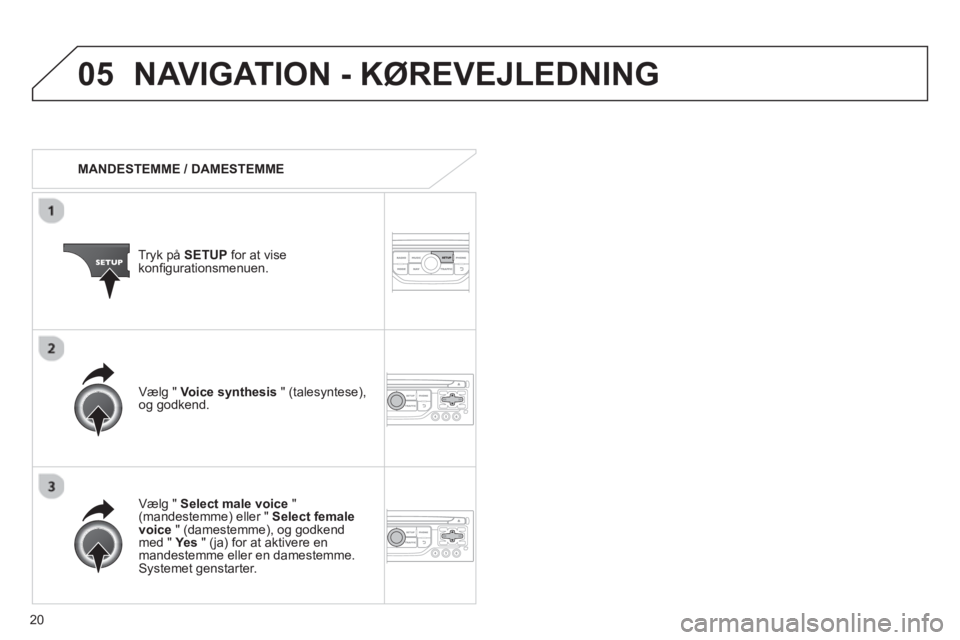 CITROEN JUMPER MULTISPACE 2013 InstruktionsbØger (in Danish) 20
05NAVIGATION - KØREVEJLEDNING
MANDESTEMME / DAMESTEMME
Tr
yk på SETUPfor at vise konfi gurationsmenuen.
VÊlg "
Select male voice"(mandestemme) eller " Select female voice
" (dame CITROEN JUMPER MULTISPACE 2013 InstruktionsbØger (in Danish) 20
05NAVIGATION - KØREVEJLEDNING
MANDESTEMME / DAMESTEMME
Tr
yk på SETUPfor at vise konfi gurationsmenuen.
VÊlg "
Select male voice"(mandestemme) eller " Select female voice
" (dame