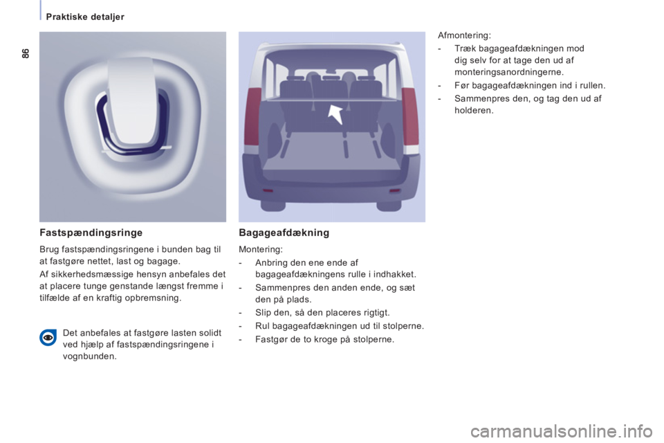 CITROEN JUMPER MULTISPACE 2013 InstruktionsbØger (in Danish)
Praktiske detaljer
Bagageafdækning
Montering:
- Anbring den ene ende af
bagageafdækningens rulle i indhakket.
- Sammenpres den anden ende, og sæt
den på plads.
CITROEN JUMPER MULTISPACE 2013 InstruktionsbØger (in Danish)
Praktiske detaljer
Bagageafdækning
Montering:
- Anbring den ene ende af
bagageafdækningens rulle i indhakket.
- Sammenpres den anden ende, og sæt
den på plads.