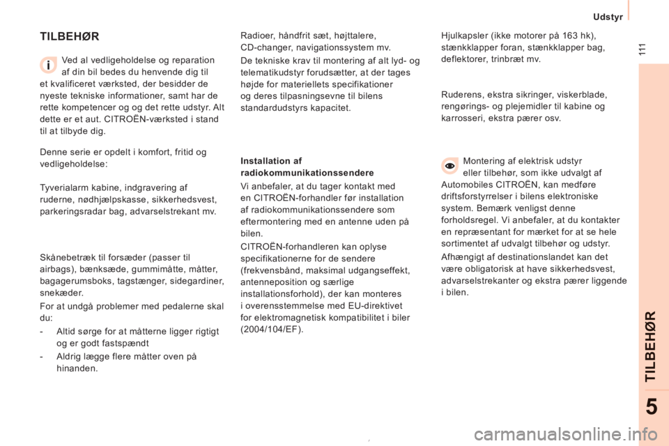 CITROEN JUMPER MULTISPACE 2012  InstruktionsbØger (in Danish)  111
   
 
Udstyr 
 
 
TILBEH
ØR
5
 
TILBEHØR
 
 
Ved al vedligeholdelse og reparation 
af din bil bedes du henvende dig til 
et kvalificeret værksted, der besidder de 
nyeste tekniske informatione