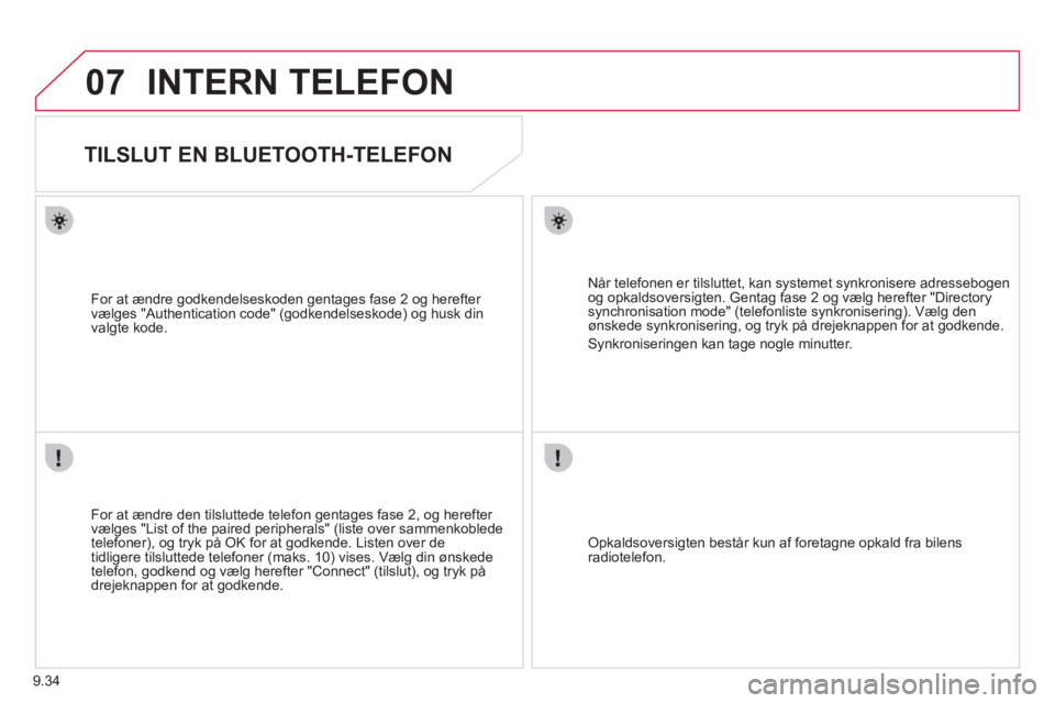 CITROEN JUMPER MULTISPACE 2012  InstruktionsbØger (in Danish) 9.34
07INTERN TELEFON
   
 
 
 
 
TILSLUT EN BLUETOOTH-  
TELEFON 
 
 
For at ændre den tilsluttede telefon gentages fase 2, og herefter 
vælges "List of the paired peripherals" (liste over sammenko