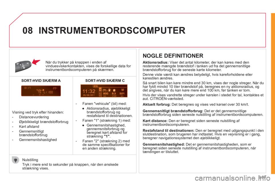 CITROEN JUMPER MULTISPACE 2012 InstruktionsbØger (in Danish) 9.97
11
08
Når du trykker på knappen i enden af vinduesviskerkontakten , vises de forskellige data for instrumentbordscomputeren på skærmen.
- Fanen "vehicule"
(bil) med:
●
Akti CITROEN JUMPER MULTISPACE 2012 InstruktionsbØger (in Danish) 9.97
11
08
Når du trykker på knappen i enden af vinduesviskerkontakten , vises de forskellige data for instrumentbordscomputeren på skærmen.
- Fanen "vehicule"
(bil) med:
●
Akti