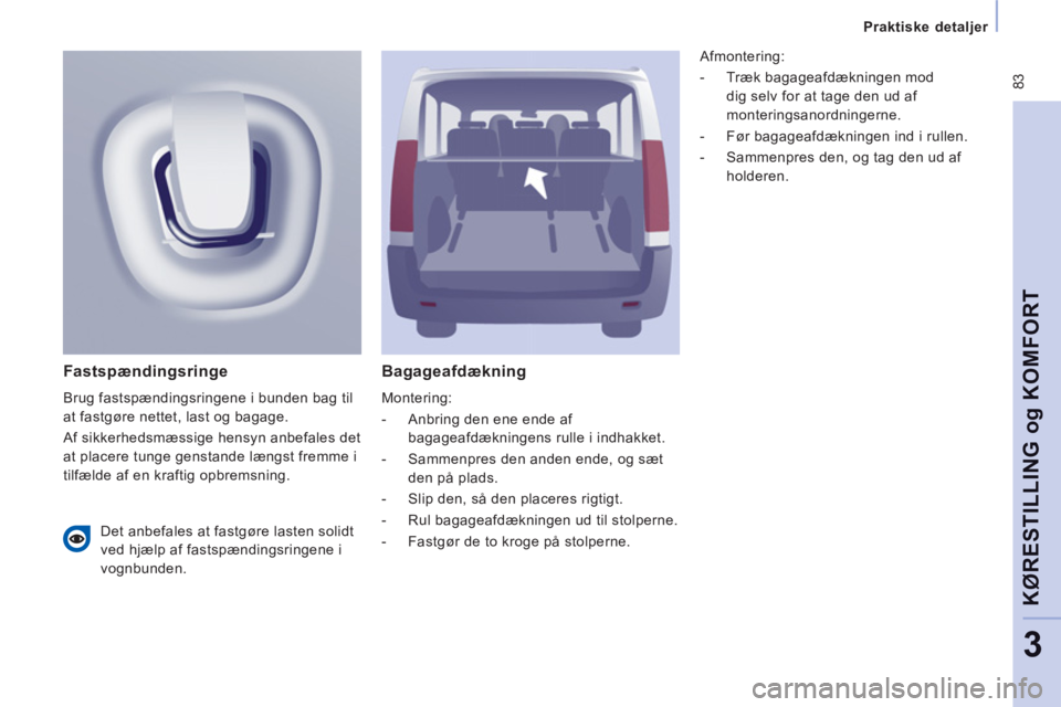 CITROEN JUMPER MULTISPACE 2012 InstruktionsbØger (in Danish) 83
Praktiske detaljer
KØRESTILLING o
g KOMFOR
T
3
Bagageafdækning
Montering:
- Anbring den ene ende af
bagageafdækningens rulle i indhakket.
- Sammenpres den anden ende, o CITROEN JUMPER MULTISPACE 2012 InstruktionsbØger (in Danish) 83
Praktiske detaljer
KØRESTILLING o
g KOMFOR
T
3
Bagageafdækning
Montering:
- Anbring den ene ende af
bagageafdækningens rulle i indhakket.
- Sammenpres den anden ende, o
