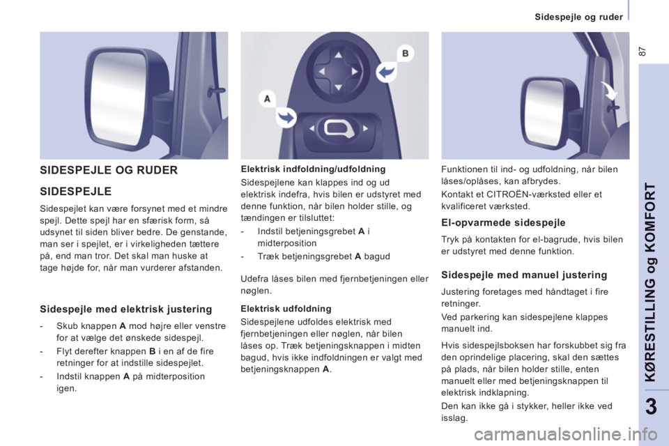 CITROEN JUMPER MULTISPACE 2012 InstruktionsbØger (in Danish) 87
Sidespejle og ruder
KØRESTILLING o
g KOMFOR
T
3
SIDESPEJLE
Sidespejlet kan være forsynet med et mindre
spejl. Dette spejl har en sfærisk form, så
udsynet til siden bliver bedr CITROEN JUMPER MULTISPACE 2012 InstruktionsbØger (in Danish) 87
Sidespejle og ruder
KØRESTILLING o
g KOMFOR
T
3
SIDESPEJLE
Sidespejlet kan være forsynet med et mindre
spejl. Dette spejl har en sfærisk form, så
udsynet til siden bliver bedr