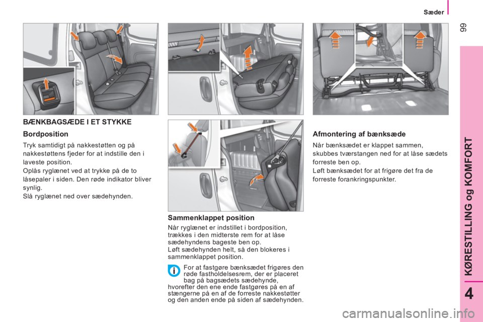 CITROEN NEMO 2014 InstruktionsbØger (in Danish) 99
4
KØRESTILLING og KOMFORT
Sæder
BÆNKBAGSÆDE I ET STYKKE
Bordposition
Tryk samtidigt på nakkestøtten og på
nakkestøttens fjeder for at indstille den i
lavest CITROEN NEMO 2014 InstruktionsbØger (in Danish) 99
4
KØRESTILLING og KOMFORT
Sæder
BÆNKBAGSÆDE I ET STYKKE
Bordposition
Tryk samtidigt på nakkestøtten og på
nakkestøttens fjeder for at indstille den i
lavest
