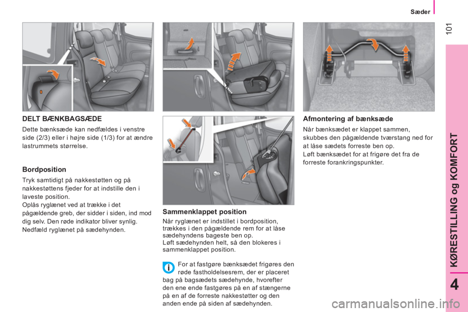CITROEN NEMO 2014 InstruktionsbØger (in Danish) 101
4
KØRESTILLING og KOMFORT
Sæder
DELT BÆNKBAGSÆDE
Dette bænksæde kan nedfældes i venstre
side (2/3) eller i højre side (1/3) for at ændre
lastrummets størrelse CITROEN NEMO 2014 InstruktionsbØger (in Danish) 101
4
KØRESTILLING og KOMFORT
Sæder
DELT BÆNKBAGSÆDE
Dette bænksæde kan nedfældes i venstre
side (2/3) eller i højre side (1/3) for at ændre
lastrummets størrelse