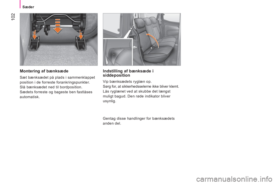 CITROEN NEMO 2014 InstruktionsbØger (in Danish) 102
Sæder
Montering af bænksæde
Sæt bænksædet på plads i sammenklappet
position i de forreste forankringspunkter.
Slå bænksædet ned til bordposition.
Sædets forreste og bageste CITROEN NEMO 2014 InstruktionsbØger (in Danish) 102
Sæder
Montering af bænksæde
Sæt bænksædet på plads i sammenklappet
position i de forreste forankringspunkter.
Slå bænksædet ned til bordposition.
Sædets forreste og bageste
