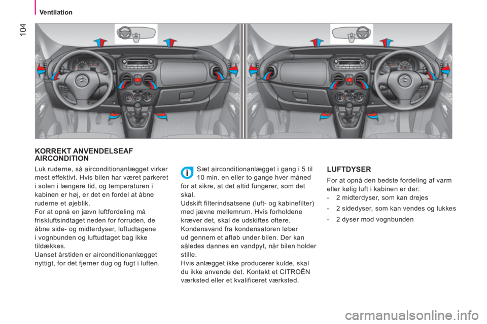 CITROEN NEMO 2014 InstruktionsbØger (in Danish) 104
Ventilation
KORREKT ANVENDELSEAF
AIRCONDITION
Sæt airconditionanlægget i gang i 5 til
10 min. en eller to gange hver måned
for at sikre, at det altid fungerer, som det
skal. CITROEN NEMO 2014 InstruktionsbØger (in Danish) 104
Ventilation
KORREKT ANVENDELSEAF
AIRCONDITION
Sæt airconditionanlægget i gang i 5 til
10 min. en eller to gange hver måned
for at sikre, at det altid fungerer, som det
skal.