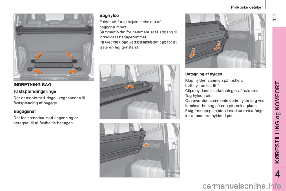 CITROEN NEMO 2014 InstruktionsbØger (in Danish) 111
4
KØRESTILLING og KOMFORT
Praktiske detaljer
INDRETNING BAG
Fastspændingsringe
Der er monteret 4 ringe i vognbunden til
fastspænding af bagage.
Bagagenet
CITROEN NEMO 2014 InstruktionsbØger (in Danish) 111
4
KØRESTILLING og KOMFORT
Praktiske detaljer
INDRETNING BAG
Fastspændingsringe
Der er monteret 4 ringe i vognbunden til
fastspænding af bagage.
Bagagenet