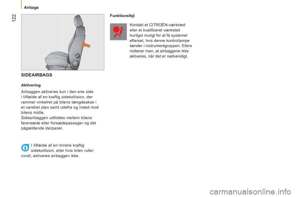 CITROEN NEMO 2014  InstruktionsbØger (in Danish)  122
 
 
 
Airbags  
 
 
 
SIDEAIRBAGS 
 
 
Aktivering 
  Airbaggen aktiveres kun i den ene side 
i tilfælde af en kraftig sidekollision, der 
rammer vinkelret på bilens længdeakse i 
et vandret pl