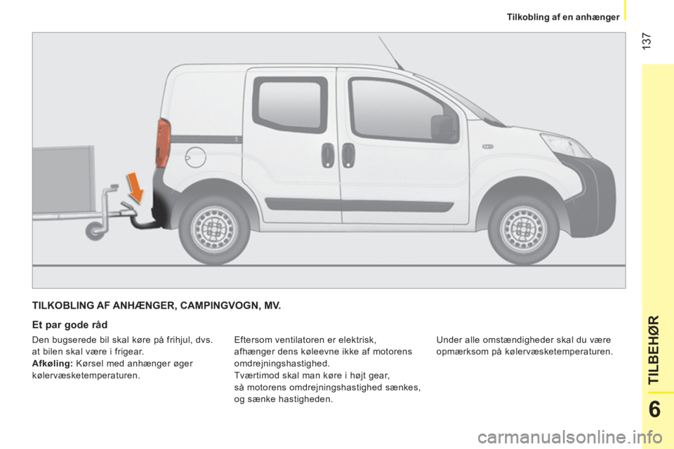 CITROEN NEMO 2014  InstruktionsbØger (in Danish)  137
6
TILBEHØR
 
 
 
Tilkobling af en anhænger  
 
 
TILKOBLING AF ANHÆNGER, CAMPINGVOGN, MV. 
 
 
Et par gode råd 
 
Eftersom ventilatoren er elektrisk, 
afhænger dens køleevne ikke af motoren