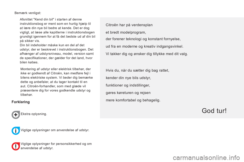CITROEN NEMO 2014  InstruktionsbØger (in Danish)   Afsnittet "Kend din bil" i starten af denne 
instruktionsbog er ment som en hurtig hjælp til 
at lære din nye bil bedre at kende. Det er dog 
vigtigt, at læse alle kapitlerne i instruktionsbogen 