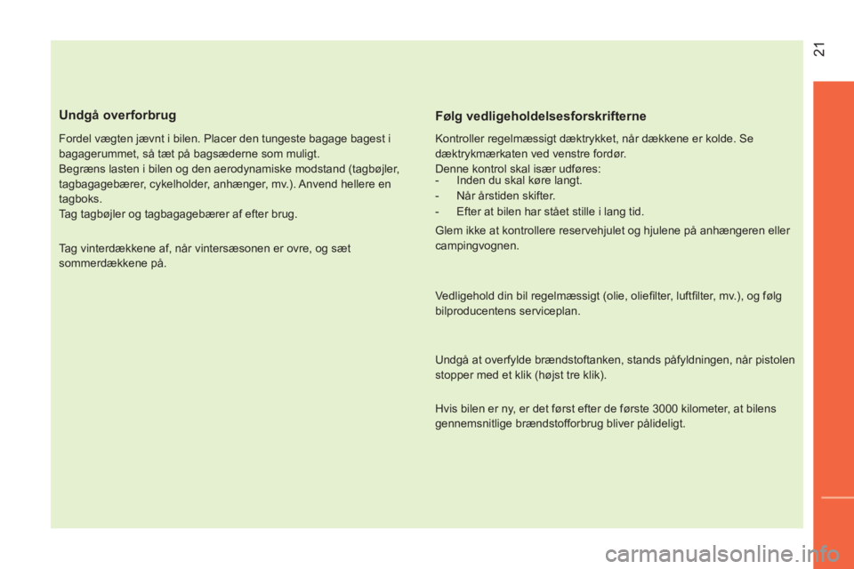 CITROEN NEMO 2014 InstruktionsbØger (in Danish) 21
Undgå overforbrug
Fordel vægten jævnt i bilen. Placer den tungeste bagage bagest i
bagagerummet, så tæt på bagsæderne som muligt.
Begræns lasten i bilen og den aerodynamiske m CITROEN NEMO 2014 InstruktionsbØger (in Danish) 21
Undgå overforbrug
Fordel vægten jævnt i bilen. Placer den tungeste bagage bagest i
bagagerummet, så tæt på bagsæderne som muligt.
Begræns lasten i bilen og den aerodynamiske m
