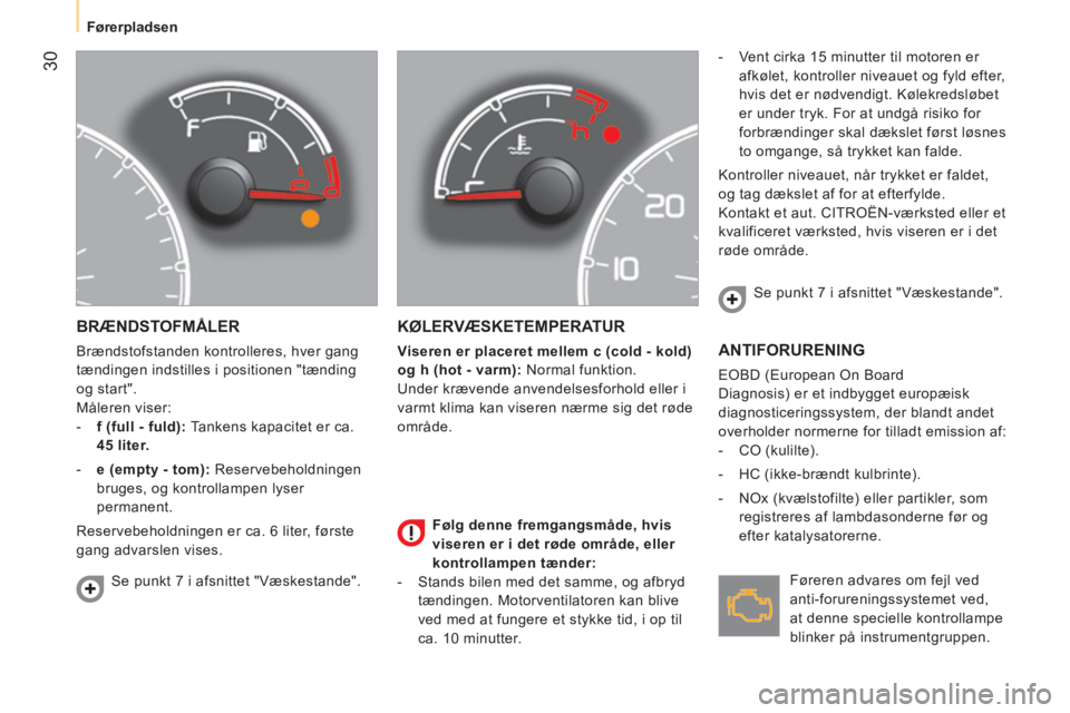 CITROEN NEMO 2014 InstruktionsbØger (in Danish) 30
Førerpladsen
BRÆNDSTOFMÅLER
Brændstofstanden kontrolleres, hver gang
tændingen indstilles i positionen "tænding
og start".
Måleren viser:
- f (full - fuld):
Tankens kap CITROEN NEMO 2014 InstruktionsbØger (in Danish) 30
Førerpladsen
BRÆNDSTOFMÅLER
Brændstofstanden kontrolleres, hver gang
tændingen indstilles i positionen "tænding
og start".
Måleren viser:
- f (full - fuld):
Tankens kap