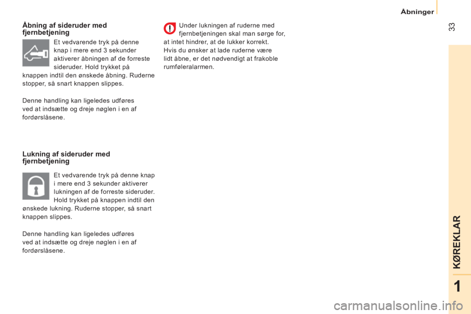 CITROEN NEMO 2014  InstruktionsbØger (in Danish)  33
1
KØREKLAR
Åbninger
 
 
Åbning af sideruder med 
fjernbetjening 
   
Lukning af sideruder med 
fjernbetjening    
Under lukningen af ruderne med 
fjernbetjeningen skal man sørge for, 
at intet