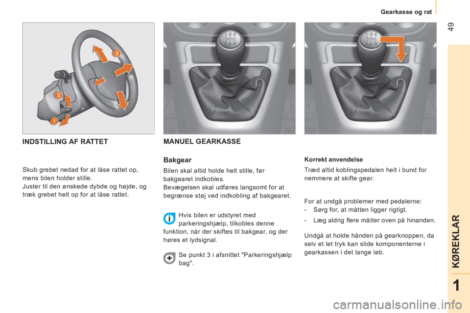 CITROEN NEMO 2014  InstruktionsbØger (in Danish)  49
1
KØREKLAR
Gearkasse og rat  
   
Korrekt anvendelse 
  Træd altid koblingspedalen helt i bund for 
nemmere at skifte gear. 
  For at undgå problemer med pedalerne: 
   
 
-   Sørg for, at må