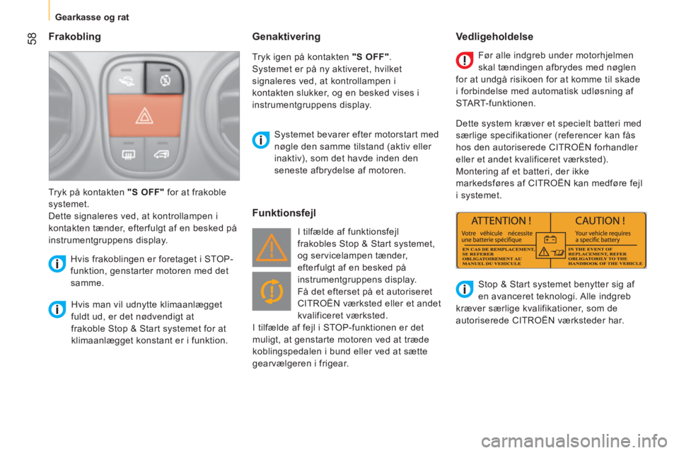CITROEN NEMO 2014  InstruktionsbØger (in Danish)  58
 
 
 
Gearkasse og rat  
 
 
 
Frakobling 
 
 
Hvis man vil udnytte klimaanlægget 
fuldt ud, er det nødvendigt at 
frakoble Stop & Start systemet for at 
klimaanlægget konstant er i funktion.  