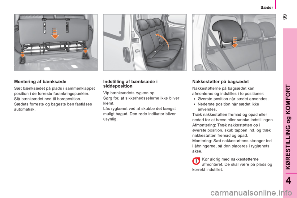 CITROEN NEMO 2013  InstruktionsbØger (in Danish) 99
4
KØRESTILLING o
g KOMFOR
T
   
Sæder
 
 
Montering af bænksæde 
 
Sæt bænksædet på plads i sammenklappet 
position i de forreste forankringspunkter. 
  Slå bænksædet ned til bordpositio