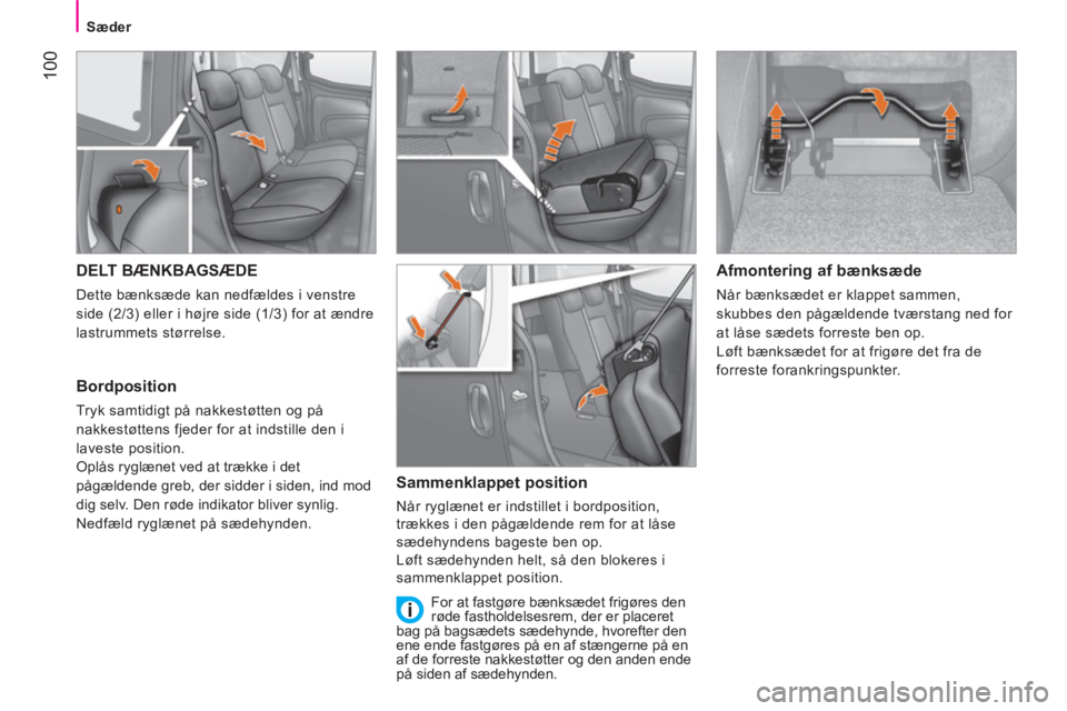 CITROEN NEMO 2013  InstruktionsbØger (in Danish) 100
   
Sæder
 
 
 
 
 
 
 
DELT BÆNKBAGSÆDE 
 
Dette bænksæde kan nedfældes i venstre 
side (2/3) eller i højre side (1/3) for at ændre 
lastrummets størrelse. 
   
Bordposition 
 
Tryk samt