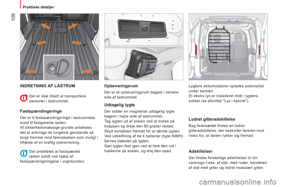 CITROEN NEMO 2013  InstruktionsbØger (in Danish) 108
   
 
Praktiske detaljer  
 
 
INDRETNING AF LASTRUM
   
Fastspændingsringe 
 
Der er 6 fastspændingsringe i lastrummets 
bund til fastgørelse lasten. 
  Af sikkerhedsmæssige grunde anbefales 
