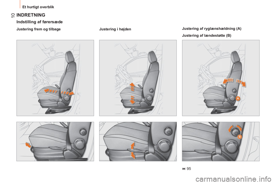 CITROEN NEMO 2013  InstruktionsbØger (in Danish) 10
  Et hurtigt overblik 
 
INDRETNING 
 
 
Indstilling af førersæde 
 
 
Justering frem og tilbage    
Justering i højden  
 
    
Justering af ryglænshældning (A) 
  Justering af lændestøtte 
