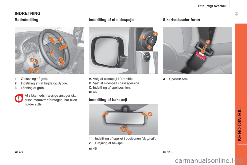 CITROEN NEMO 2013  InstruktionsbØger (in Danish) 11
KEND DIN BIL
Et hurtigt overblik
   
Sikerhedsseler foran 
 
 
 
A. 
 Spændt sele.  
   
 
� 
 118  
 
 
INDRETNING 
 
 
Ratindstilling 
 
 
 
1. 
  Oplåsning af greb. 
   
2. 
  Indstilling af 