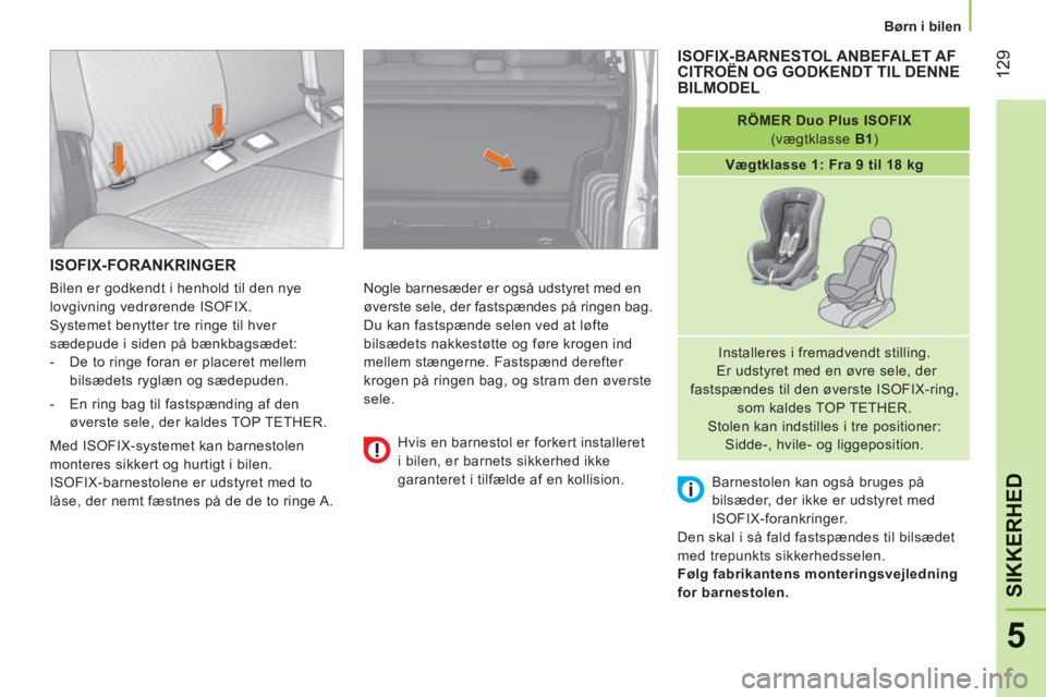 CITROEN NEMO 2013 InstruktionsbØger (in Danish) 12
9
5
SIKKERHE
D
Børn i bilen
ISOFIX-FORANKRINGER
Nogle barnesæder er også udstyret med en
øverste sele, der fastspændes på ringen bag.
Du kan fastspænde selen ved at løfte
b CITROEN NEMO 2013 InstruktionsbØger (in Danish) 12
9
5
SIKKERHE
D
Børn i bilen
ISOFIX-FORANKRINGER
Nogle barnesæder er også udstyret med en
øverste sele, der fastspændes på ringen bag.
Du kan fastspænde selen ved at løfte
b