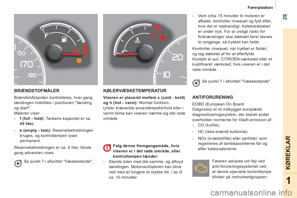 CITROEN NEMO 2013 InstruktionsbØger (in Danish) 1
KØ
REKLAR
Førerpladsen
BRÆNDSTOFMÅLER
Brændstofstanden kontrolleres, hver gang
tændingen indstilles i positionen "tænding
og start".
Måleren viser:
- f (full - fuld):
Tank CITROEN NEMO 2013 InstruktionsbØger (in Danish) 1
KØ
REKLAR
Førerpladsen
BRÆNDSTOFMÅLER
Brændstofstanden kontrolleres, hver gang
tændingen indstilles i positionen "tænding
og start".
Måleren viser:
- f (full - fuld):
Tank