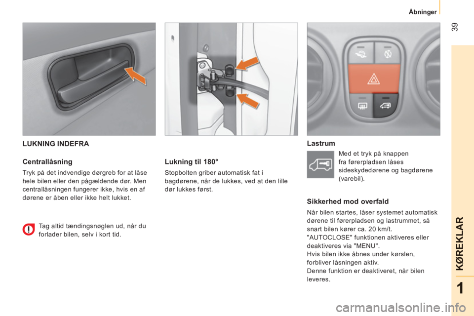 CITROEN NEMO 2013 InstruktionsbØger (in Danish) 39
1
KØ
REKLAR
Åbninger
LUKNING INDEFRA
Centrallåsning
Tryk på det indvendige dørgreb for at låse
hele bilen eller den pågældende dør. Men
centrallåsningen fungerer ikk CITROEN NEMO 2013 InstruktionsbØger (in Danish) 39
1
KØ
REKLAR
Åbninger
LUKNING INDEFRA
Centrallåsning
Tryk på det indvendige dørgreb for at låse
hele bilen eller den pågældende dør. Men
centrallåsningen fungerer ikk