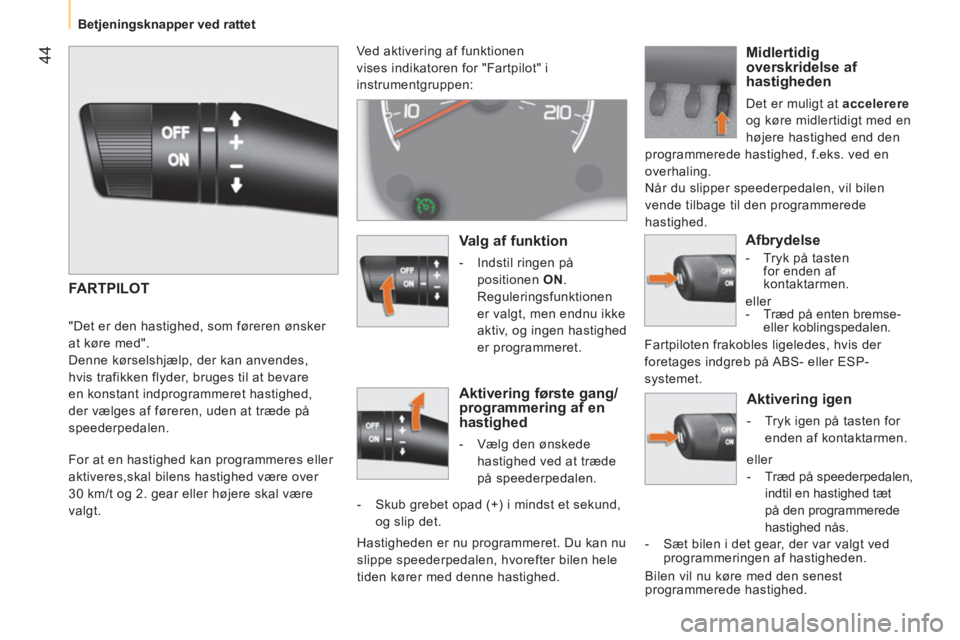 CITROEN NEMO 2013 InstruktionsbØger (in Danish) 44
Betjeningsknapper ved rattet
Aktivering igen
- Tryk igen på tasten for
enden af kontaktarmen.
eller
- Træd på speederpedalen,
indtil en hastighed tæt
på CITROEN NEMO 2013 InstruktionsbØger (in Danish) 44
Betjeningsknapper ved rattet
Aktivering igen
- Tryk igen på tasten for
enden af kontaktarmen.
eller
- Træd på speederpedalen,
indtil en hastighed tæt
på