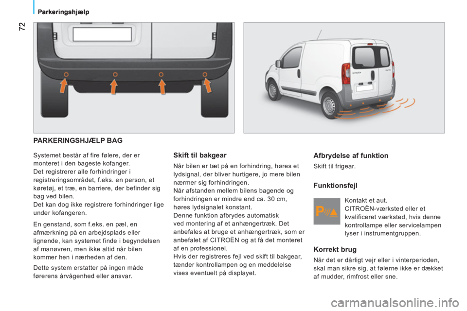 CITROEN NEMO 2013 InstruktionsbØger (in Danish) PARKERINGSHJÆLP BAG
Systemet består af fire følere, der er
monteret i den bageste kofanger.
Det registrerer alle forhindringer i
registreringsområdet, f.eks. en person, et
køretøj, et CITROEN NEMO 2013 InstruktionsbØger (in Danish) PARKERINGSHJÆLP BAG
Systemet består af fire følere, der er
monteret i den bageste kofanger.
Det registrerer alle forhindringer i
registreringsområdet, f.eks. en person, et
køretøj, et