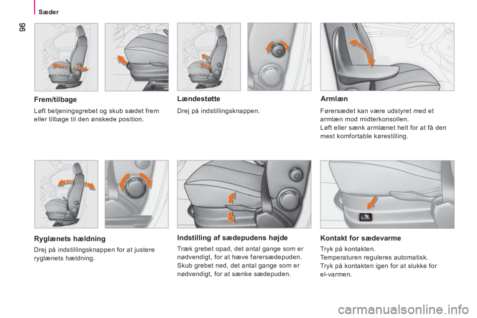 CITROEN NEMO 2013  InstruktionsbØger (in Danish)    
Sæder
 
 
Indstilling af sædepudens højde 
 
Træk grebet opad, det antal gange som er 
nødvendigt, for at hæve førersædepuden. 
  Skub grebet ned, det antal gange som er 
nødvendigt, for 