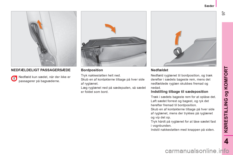 CITROEN NEMO 2013  InstruktionsbØger (in Danish) 97
4
KØRESTILLING o
g KOMFOR
T
   
Sæder
NEDFÆLDELIGT PASSAGERSÆDE   
Bordposition 
 
Tryk nakkestøtten helt ned. 
  Skub en af kontakterne tilbage på hver side 
af ryglænet. 
  Læg ryglænet 