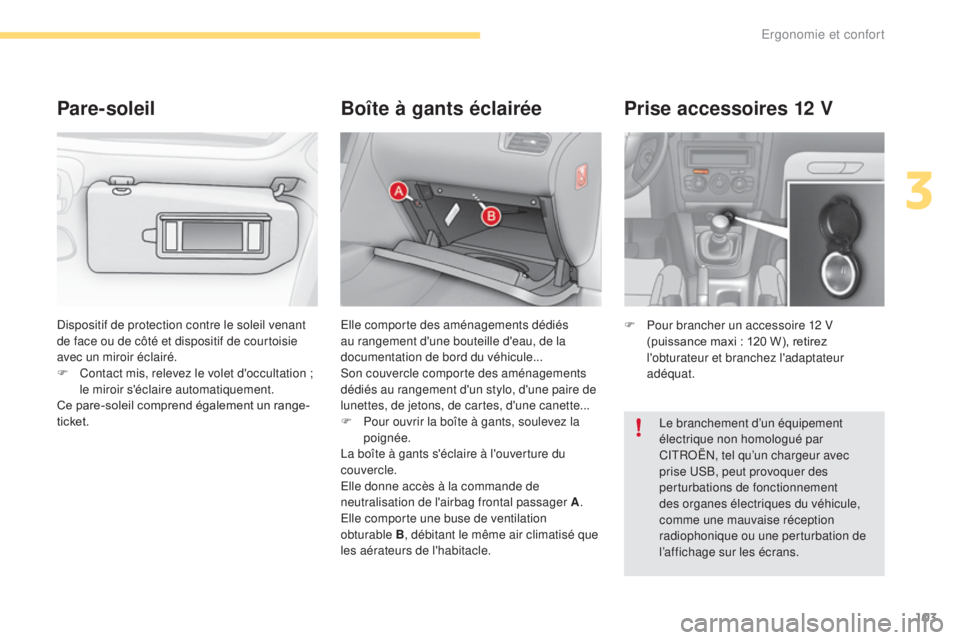 CITROEN C4 2017 Notices Demploi (in French) 103
Prise accessoires 12 V
F Pour brancher un accessoire 12 V
(puissance maxi : 120 W), retirez
l'obturateur et branchez l'adaptateur
adéquat.
Dispositif de protection contre le solei CITROEN C4 2017 Notices Demploi (in French) 103
Prise accessoires 12 V
F Pour brancher un accessoire 12 V
(puissance maxi : 120 W), retirez
l'obturateur et branchez l'adaptateur
adéquat.
Dispositif de protection contre le solei