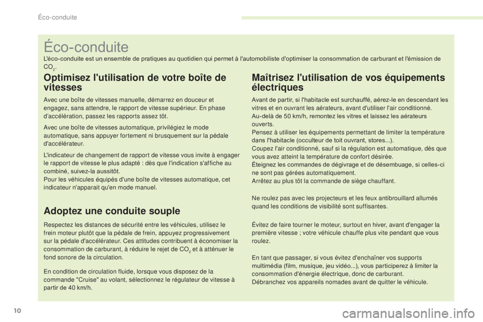 CITROEN C4 2017  Notices Demploi (in French) 10
L'éco-conduite est un ensemble de pratiques au quotidien qui permet à l'automobiliste d'optimiser la consommation de carburant et l'émission de 
CO
2.
Optimisez l'utilisation