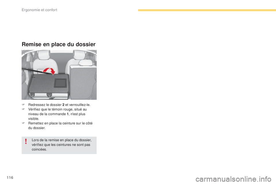 CITROEN C4 2017  Notices Demploi (in French) 116
Remise en place du dossier
F Redressez le dossier 2 et verrouillez-le.
F V érifiez que le témoin rouge, situé au 
niveau de la commande 1 , n'est plus 
visible.
F
 
R
 emettez en place la c