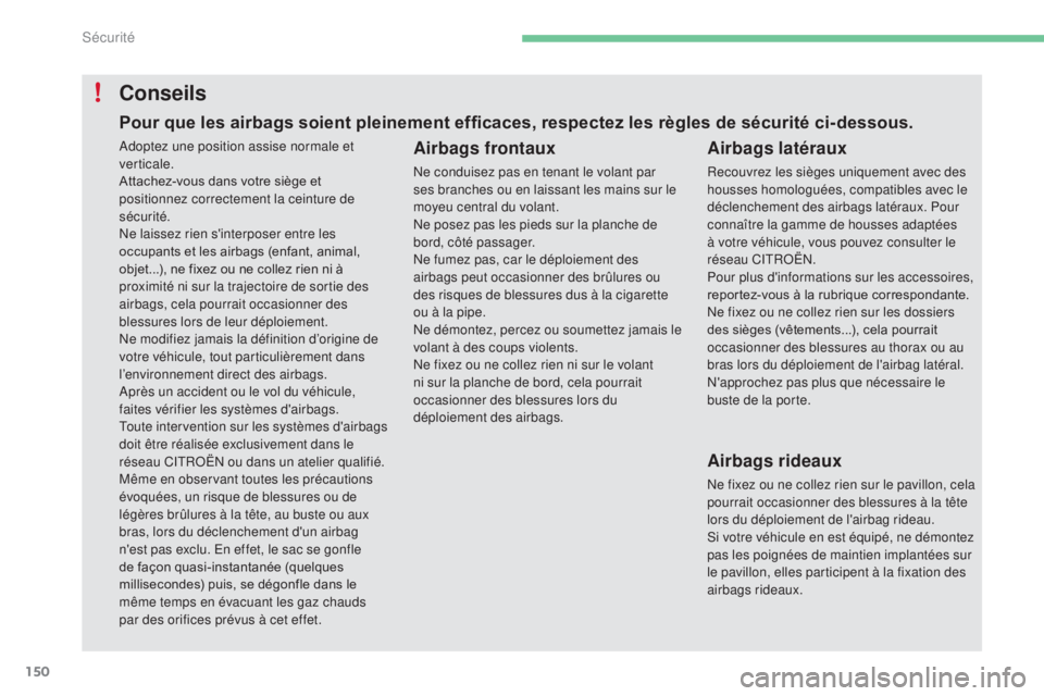 CITROEN C4 2017 Notices Demploi (in French) 150
Conseils
Airbags frontaux
Ne conduisez pas en tenant le volant par
ses branches ou en laissant les mains sur le
moyeu central du volant.
Ne posez pas les pieds sur la planche de
bord, côté pa CITROEN C4 2017 Notices Demploi (in French) 150
Conseils
Airbags frontaux
Ne conduisez pas en tenant le volant par
ses branches ou en laissant les mains sur le
moyeu central du volant.
Ne posez pas les pieds sur la planche de
bord, côté pa