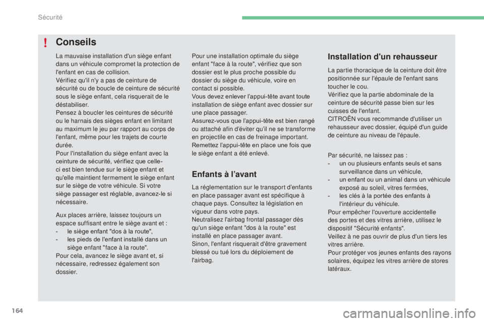 CITROEN C4 2017 Notices Demploi (in French) 164
Pour une installation optimale du siège
enfant "face à la route", vérifiez que son
dossier est le plus proche possible du
dossier du siège du véhicule, voire en
contact si possibl CITROEN C4 2017 Notices Demploi (in French) 164
Pour une installation optimale du siège
enfant "face à la route", vérifiez que son
dossier est le plus proche possible du
dossier du siège du véhicule, voire en
contact si possibl