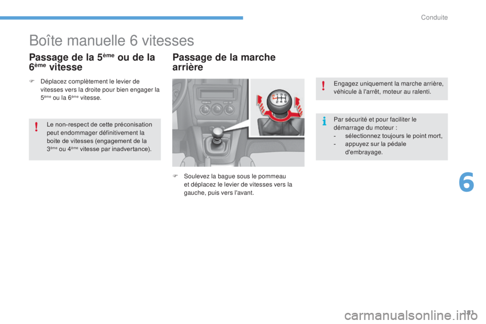 CITROEN C4 2017  Notices Demploi (in French) 181
Boîte manuelle 6 vitesses
Passage de la 5ème ou de la 
6ème vitesse Passage de la marche 
arrière
F Soulevez la bague sous le pommeau 
et déplacez le levier de vitesses vers la 
gauche, puis 