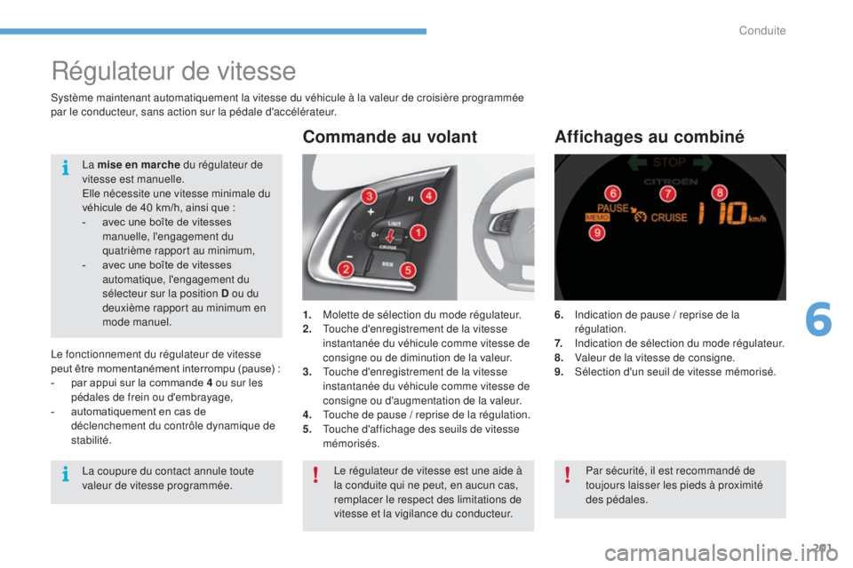 CITROEN C4 2017 Notices Demploi (in French) 201
Régulateur de vitesse
1. Molette de sélection du mode régulateur.
2. Touche d'enregistrement de la vitesse
instantanée du véhicule comme vitesse de
consigne ou de diminution de la valeu CITROEN C4 2017 Notices Demploi (in French) 201
Régulateur de vitesse
1. Molette de sélection du mode régulateur.
2. Touche d'enregistrement de la vitesse
instantanée du véhicule comme vitesse de
consigne ou de diminution de la valeu