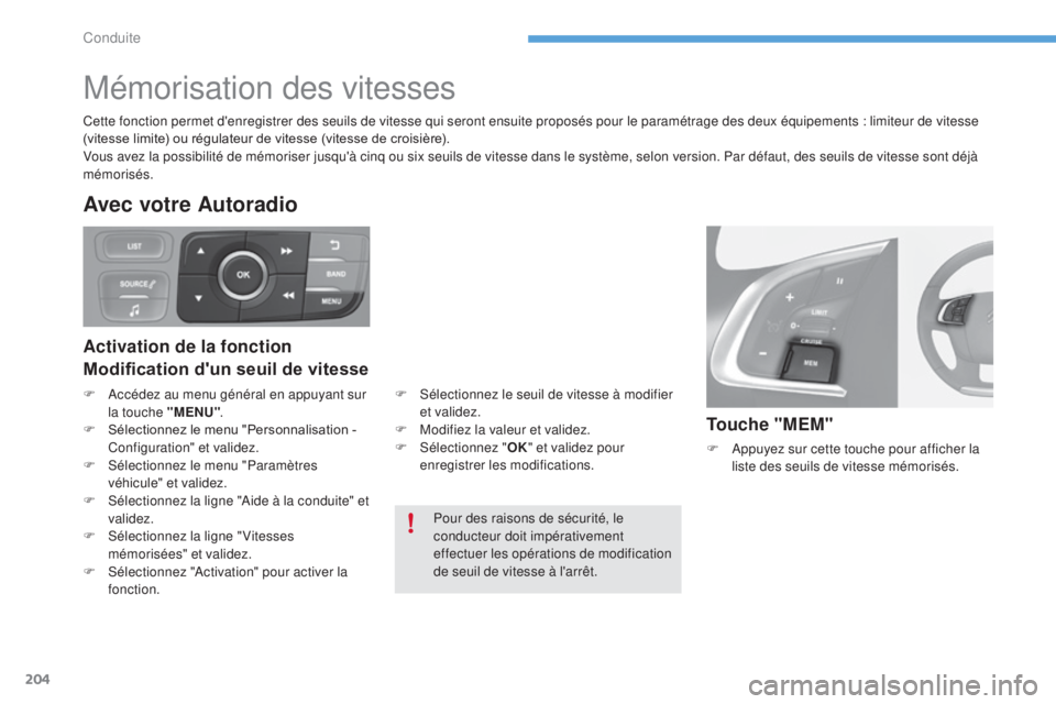 CITROEN C4 2017 Notices Demploi (in French) 204
Mémorisation des vitesses
Touche "MEM"
F Appuyez sur cette touche pour afficher la liste des seuils de vitesse mémorisés.
Pour des raisons de sécurité, le
conducteur doit impérative CITROEN C4 2017 Notices Demploi (in French) 204
Mémorisation des vitesses
Touche "MEM"
F Appuyez sur cette touche pour afficher la liste des seuils de vitesse mémorisés.
Pour des raisons de sécurité, le
conducteur doit impérative