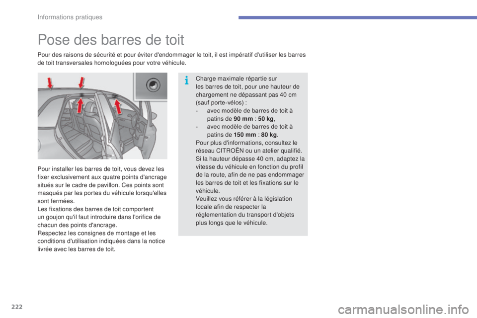 CITROEN C4 2017  Notices Demploi (in French) 222
Pose des barres de toit
Pour des raisons de sécurité et pour éviter d'endommager le toit, il est impératif d'utiliser les barres 
d e toit transversales homologuées pour votre véhicu