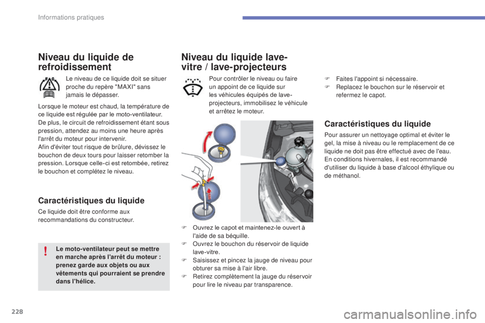 CITROEN C4 2017  Notices Demploi (in French) 228
Niveau du liquide lave-
vitre  / lave-projecteurs
Caractéristiques du liquide
Pour assurer un nettoyage optimal et éviter le 
gel, la mise à niveau ou le remplacement de ce 
liquide ne doit pas