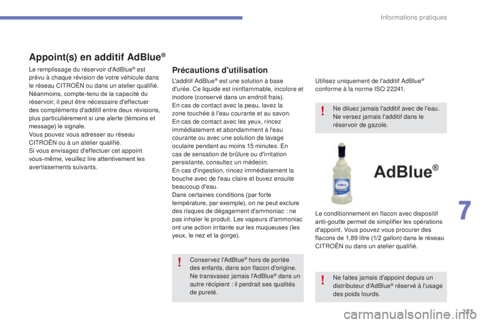CITROEN C4 2017 Notices Demploi (in French) 233
Appoint(s) en additif AdBlue®
Précautions d'utilisation
Utilisez uniquement de l'additif AdBlue®
conforme à la norme ISO 22241.
Le conditionnement en flacon avec dispositif
anti-gout CITROEN C4 2017 Notices Demploi (in French) 233
Appoint(s) en additif AdBlue®
Précautions d'utilisation
Utilisez uniquement de l'additif AdBlue®
conforme à la norme ISO 22241.
Le conditionnement en flacon avec dispositif
anti-gout