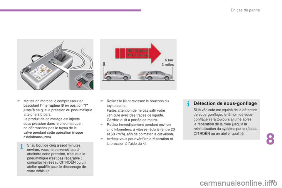 CITROEN C4 2017 Notices Demploi (in French) 241
F Mettez en marche le compresseur en basculant l'interrupteur B en position "I"
jusqu’à ce que la pression du pneumatique
atteigne 2,0
bars.
L
e produit de colmatage est inje CITROEN C4 2017 Notices Demploi (in French) 241
F Mettez en marche le compresseur en basculant l'interrupteur B en position "I"
jusqu’à ce que la pression du pneumatique
atteigne 2,0
bars.
L
e produit de colmatage est inje