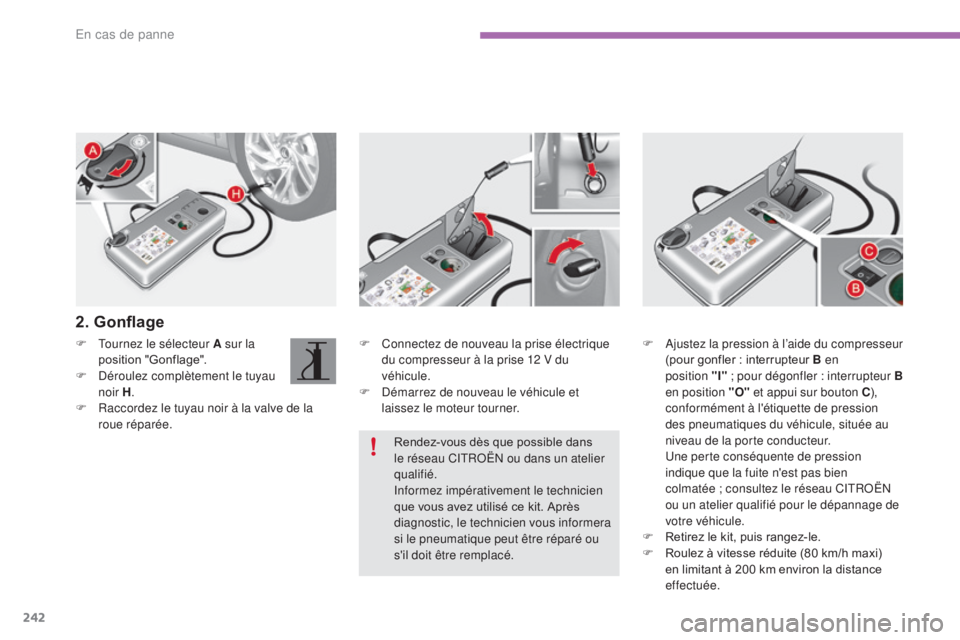 CITROEN C4 2017 Notices Demploi (in French) 242
F Connectez de nouveau la prise électrique du compresseur à la prise 12 V du
véhicule.
F
D
émarrez de nouveau le véhicule et
laissez le moteur tourner.
F
T
ournez le sélecteur A sur la CITROEN C4 2017 Notices Demploi (in French) 242
F Connectez de nouveau la prise électrique du compresseur à la prise 12 V du
véhicule.
F
D
émarrez de nouveau le véhicule et
laissez le moteur tourner.
F
T
ournez le sélecteur A sur la