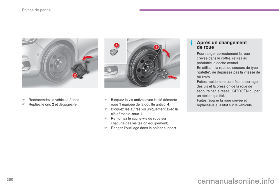CITROEN C4 2017  Notices Demploi (in French) 250
F Bloquez la vis antivol avec la clé démonte-roue 1 équipée de la douille antivol 4 .
F
 
B
 loquez les autres vis uniquement avec la 
clé démonte-roue 1 .
F
 
R
 emontez le cache-vis de rou