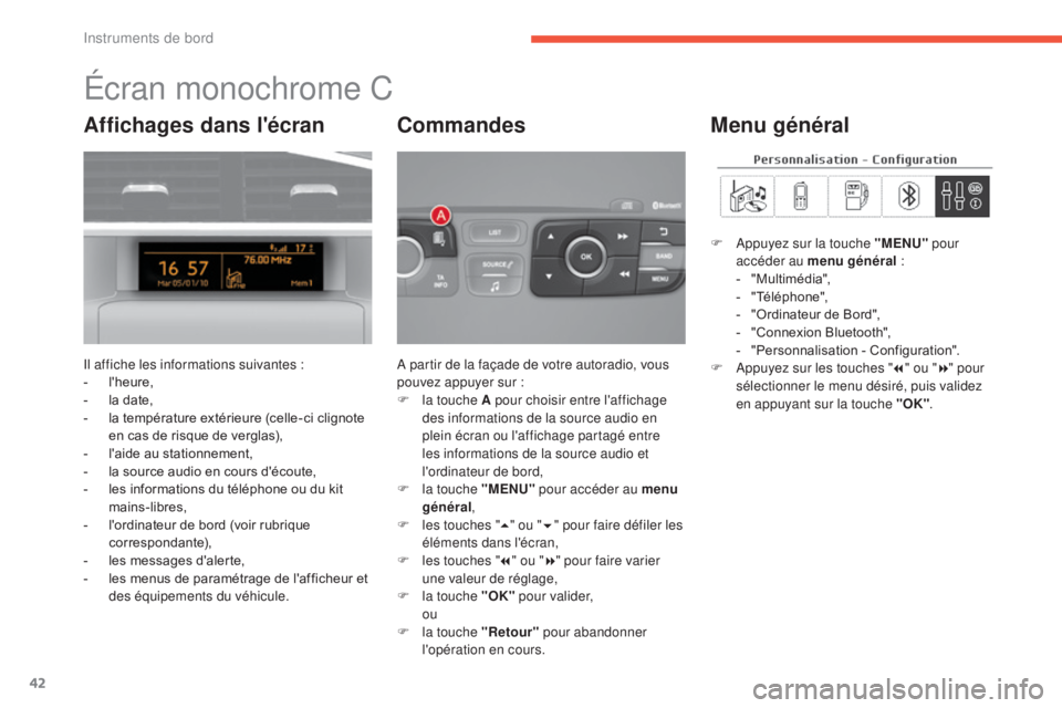 CITROEN C4 2017 Notices Demploi (in French) 42
Écran monochrome C
Il affiche les informations suivantes :
- l'heure,
-
l
a date,
-
l
a température extérieure (celle-ci clignote
en cas de risque de verglas),
-
l
'aide au sta CITROEN C4 2017 Notices Demploi (in French) 42
Écran monochrome C
Il affiche les informations suivantes :
- l'heure,
-
l
a date,
-
l
a température extérieure (celle-ci clignote
en cas de risque de verglas),
-
l
'aide au sta