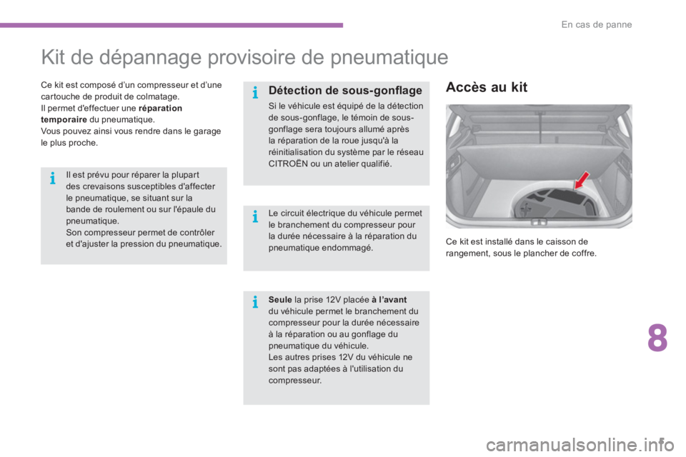CITROEN C4 2017 Notices Demploi (in French) 8
En cas de panne
5
Kit de dépannage provisoire de pneumatique
Ce kit est composé d’un compresseur et d’une
cartouche de produit de colmatage.
Il permet deffe CITROEN C4 2017 Notices Demploi (in French) 8
En cas de panne
5
Kit de dépannage provisoire de pneumatique
Ce kit est composé d’un compresseur et d’une
cartouche de produit de colmatage.
Il permet deffe