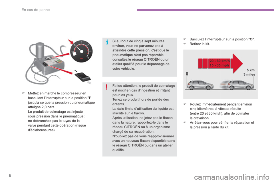 CITROEN C4 2017  Notices Demploi (in French) En cas de panne
8
   
Faites attention, le produit de colmatage 
est nocif en cas d’ingestion et irritant 
pour les yeux. 
  Tenez ce produit hors de portée des 
enfants. 
  La date limite d’util