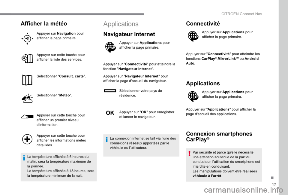 CITROEN C4 2017  Notices Demploi (in French) 17
.
 CITROËN Connect Nav 
Afficher la météo
  Appuyer  sur    Navigation    pour afficher la page primaire.  
  Appuyer sur cette touche pour afficher la liste des ser vices.  
  Sélectionner  " 
